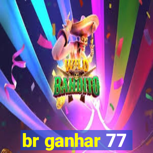 br ganhar 77