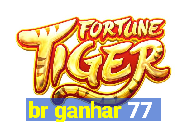 br ganhar 77