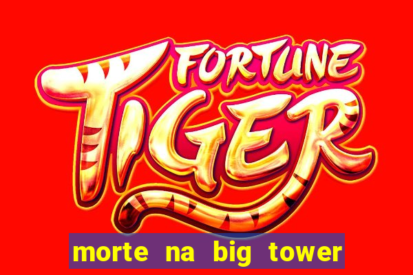 morte na big tower beto carrero