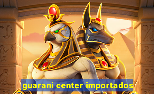 guarani center importados