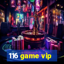 116 game vip