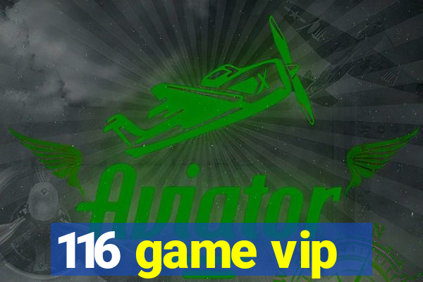 116 game vip