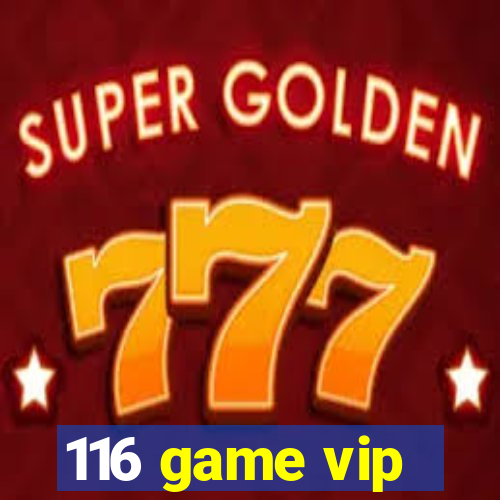 116 game vip