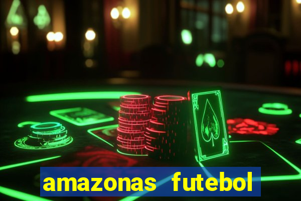 amazonas futebol clube onde assistir