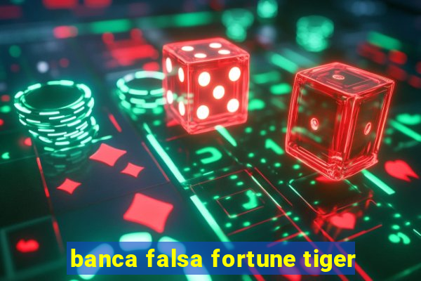 banca falsa fortune tiger