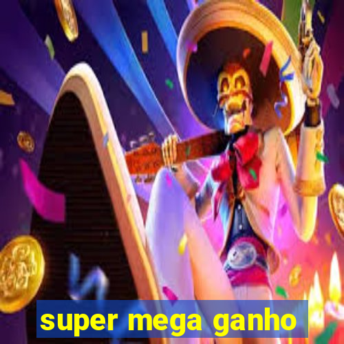 super mega ganho