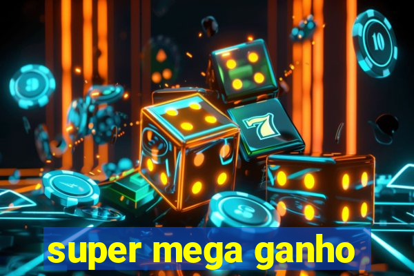 super mega ganho