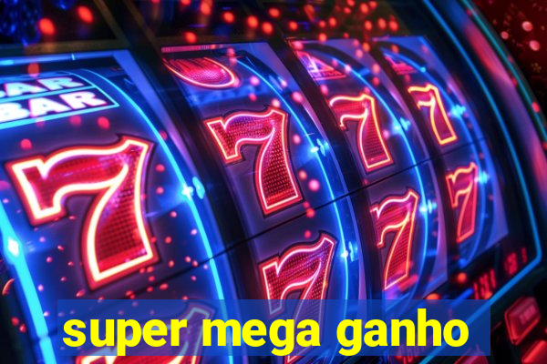 super mega ganho