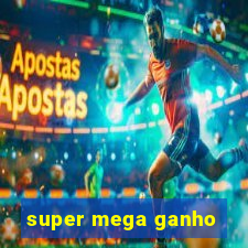 super mega ganho