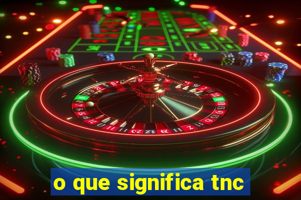 o que significa tnc