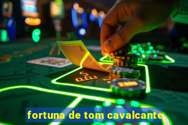 fortuna de tom cavalcante