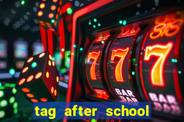 tag after school apk download