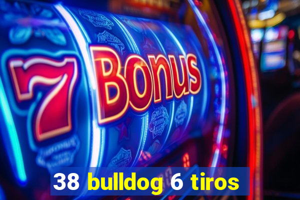 38 bulldog 6 tiros