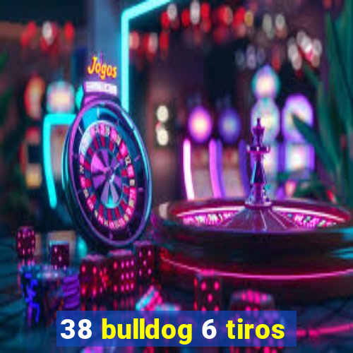 38 bulldog 6 tiros