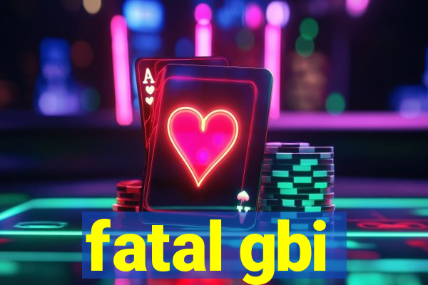 fatal gbi