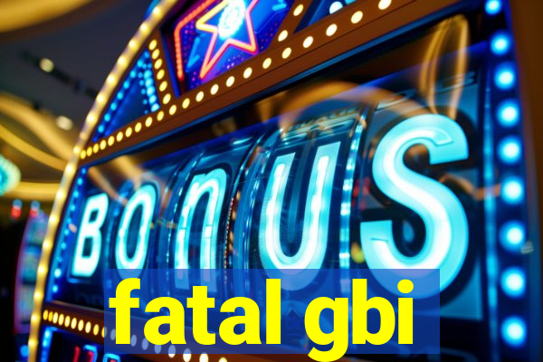 fatal gbi