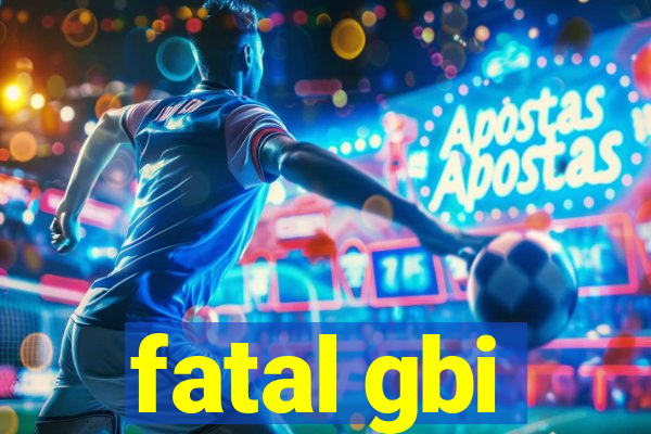 fatal gbi