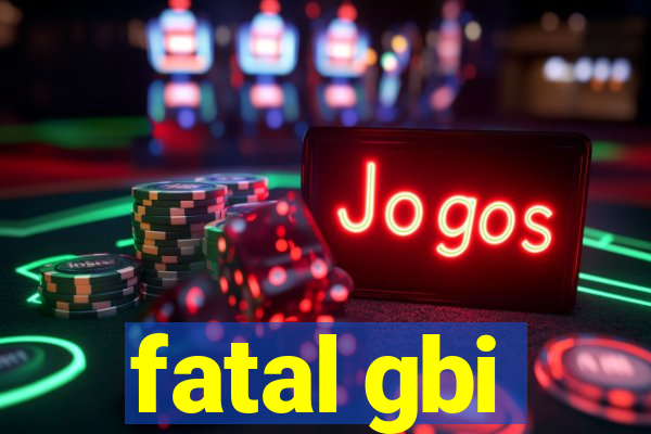 fatal gbi