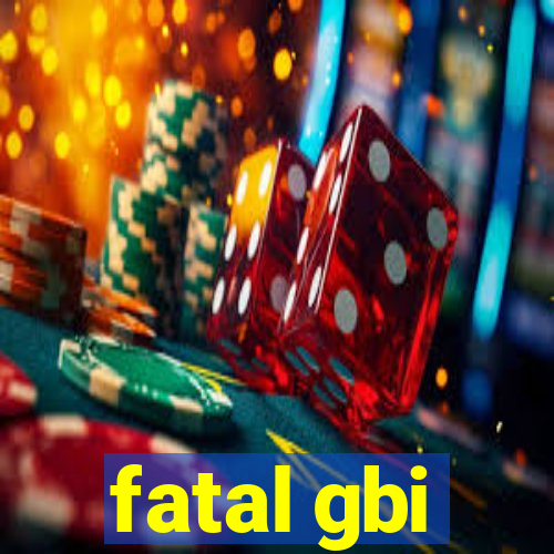 fatal gbi