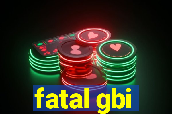 fatal gbi