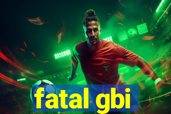 fatal gbi