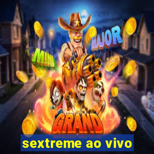 sextreme ao vivo