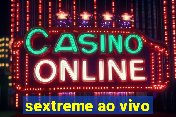 sextreme ao vivo