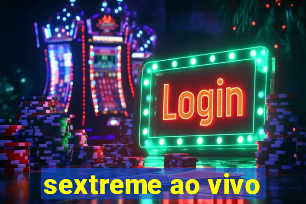 sextreme ao vivo