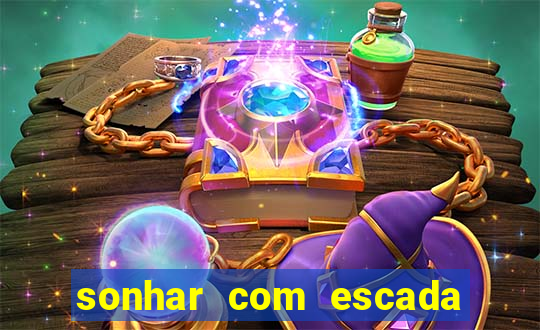 sonhar com escada no jogo do bicho