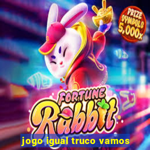 jogo igual truco vamos