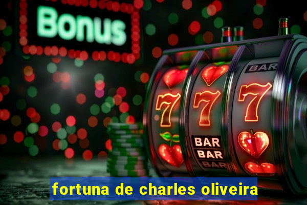 fortuna de charles oliveira