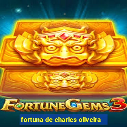 fortuna de charles oliveira