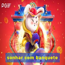 sonhar com banquete