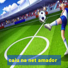 caiu na net amador