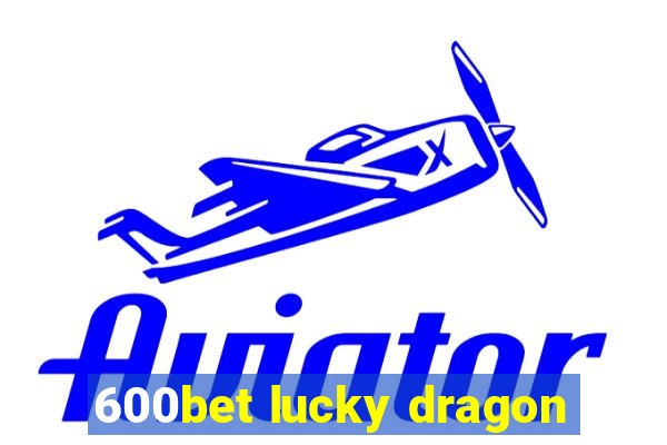 600bet lucky dragon