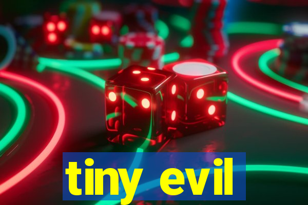 tiny evil