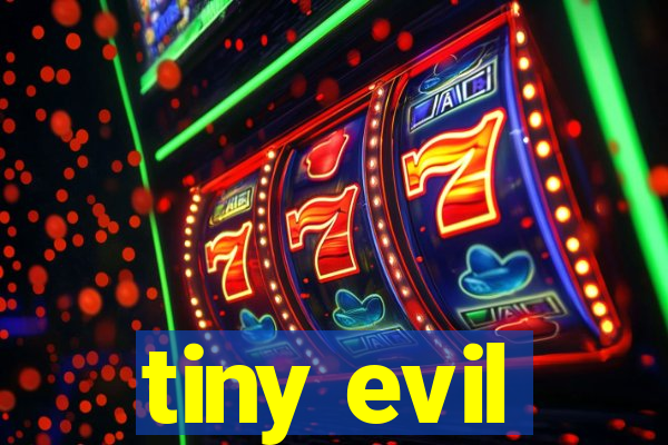 tiny evil