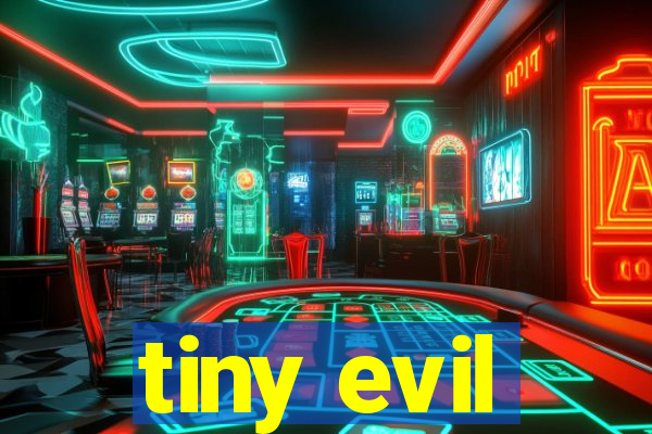 tiny evil