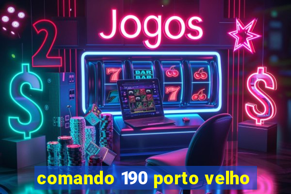 comando 190 porto velho