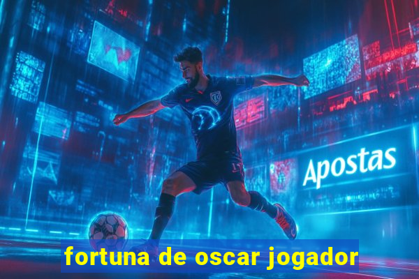 fortuna de oscar jogador