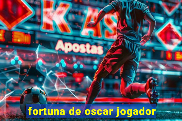 fortuna de oscar jogador