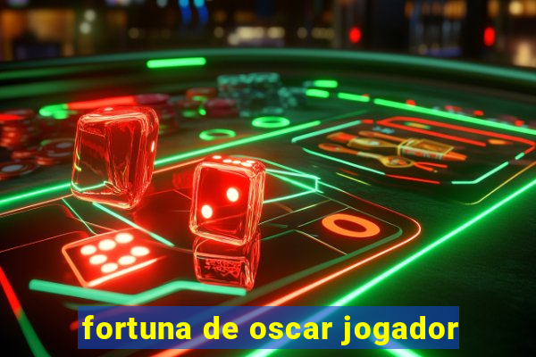 fortuna de oscar jogador