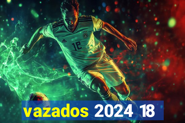 vazados 2024 18