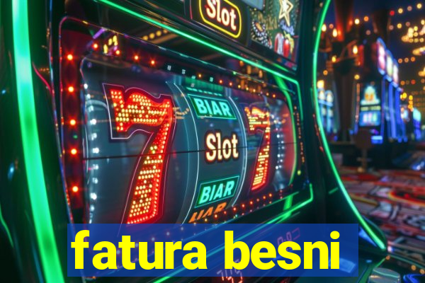 fatura besni