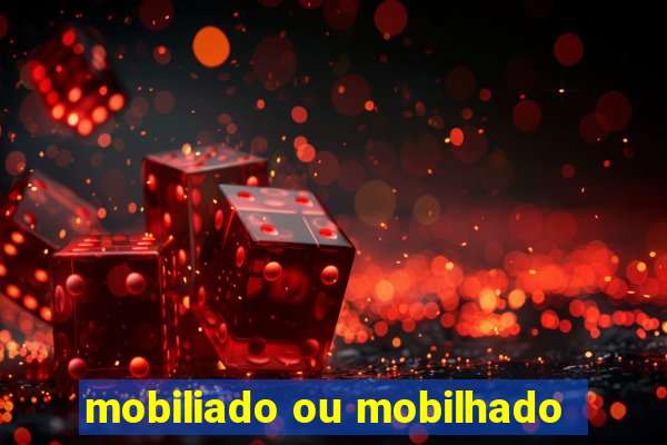 mobiliado ou mobilhado