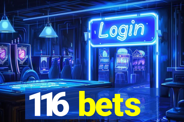 116 bets