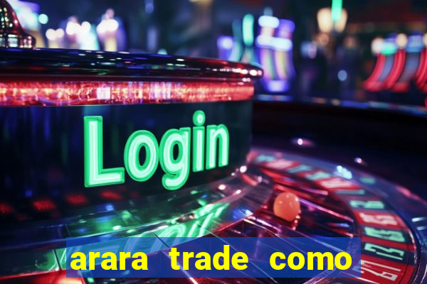 arara trade como ganhar dinheiro