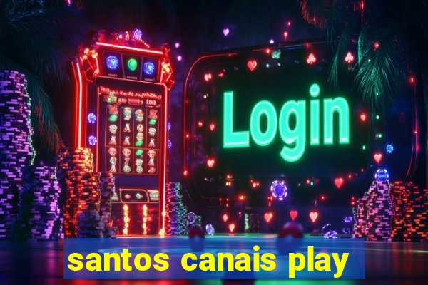 santos canais play