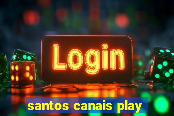 santos canais play