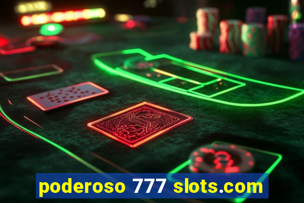 poderoso 777 slots.com